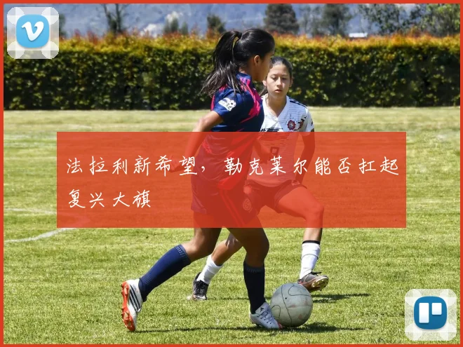 法拉利新希望，勒克莱尔能否扛起复兴大旗